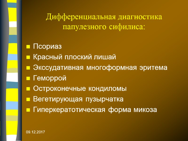 09.12.2017 Дифференциальная диагностика папулезного сифилиса: Псориаз Красный плоский лишай Экссудативная многоформная эритема Геморрой Остроконечные